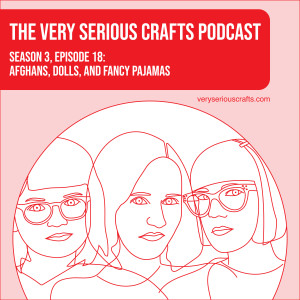 S3E18: Afghans, Dolls, and Fancy Pajamas