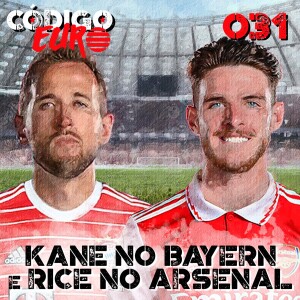 Código Euro #31 | Rice no Arsenal, Maddison no Tottenham e Kane no Bayern (?)