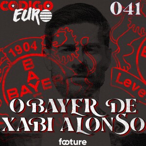 Código Euro #41 | O Bayer de Xabi Alonso e as sensações Tottenham e Girona