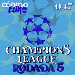 Código Euro #47 | A reta final da Champions