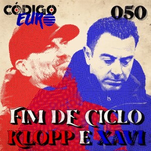 CÓDIGO EURO #50 | DESPEDIDAS DE KLOPP E XAVI