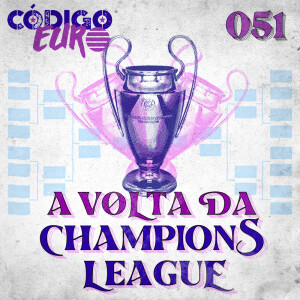 CÓDIGO EURO #51 | A VOLTA DA CHAMPIONS LEAGUE