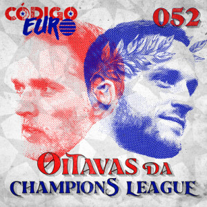 CÓDIGO EURO #52 | JOGOS DE IDA DAS OITAVAS DA CHAMPIONS