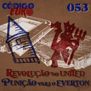 CÓDIGO EURO #53 | Revolução no futebol do United e punição da Premier League ao Everton