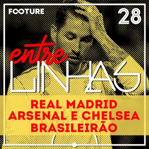 Entrelinhas #28 | Brasileirão, Arsenal, Real Madrid e Mais!