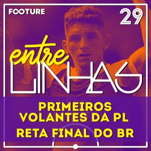 Entrelinhas #29 | Primeiros Volantes da Premier League, Final do Brasileirão
