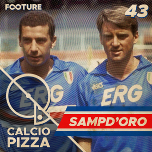 Calciopizza #43 | Calcio Retrô: Sampd'oro