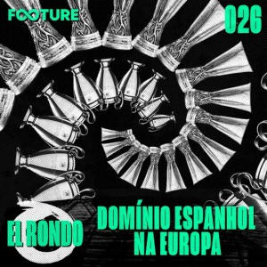 El Rondo #26 | O Domínio Espanhol na Europa