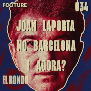 El Rondo #34 | Joan Laporta no Barcelona: e Agora?