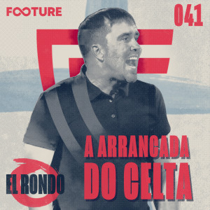 El Rondo #41 | Celta Sonhando com Europa