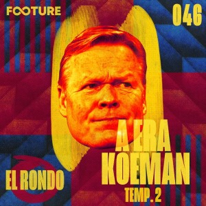 El Rondo #46 | Ronald Koeman no Barcelona: Temporada 2