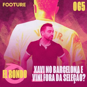 El Rondo #65 | Xavi no Barcelona e Vini fora da Seleção?