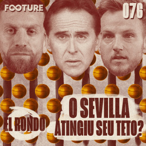 El Rondo #76 | O Sevilla bateu no teto?