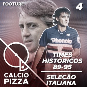 Calciopizza #04 | Times Históricos 89-95 e a Seleção Italiana