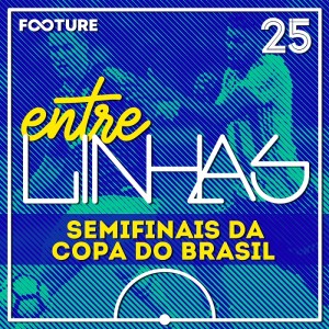 Entrelinhas #25 | Semifinais da Copa do Brasil