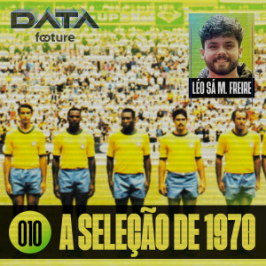 DATA FOOTURE #10 | SELEÇÃO DE 70 COM LÉO M. SÁ FREIRE