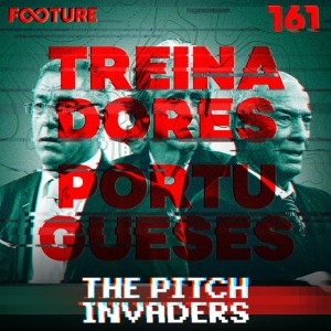 The Pitch Invaders #161 | Os Técnicos Portugueses no Brasil 
