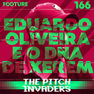 The Pitch Invaders #166 | Eduardo Oliveira e o DNA de Xerém