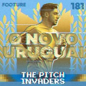 The Pitch Invaders #181 | O Novo Uruguai