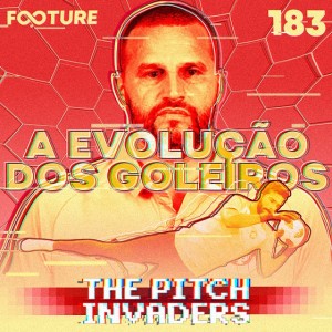 The Pitch Invaders #183 | A Evolução dos Goleiros