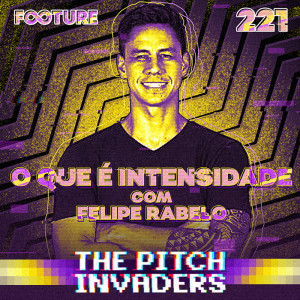 The Pitch Invaders #221 | O que é intensidade: Brasil vs Europa; com Felipe Rabelo