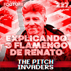 The Pitch Invaders #227 | Explicando Taticamente o Flamengo de Renato
