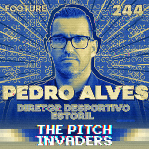 The Pitch Invaders #244 | Pedro Alves - Diretor Desportivo do Estoril