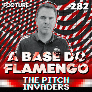 The Pitch Invaders  #282 | A base do Flamengo, com Luiz Carlos, gerente das categorias de base