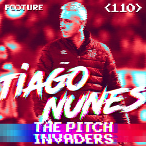 #110 The Pitch Invaders | Tiago Nunes a mente por trás do Furacão