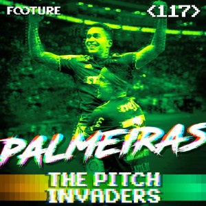 #117 The Pitch Invaders | O Palmeiras Campeão Brasileiro