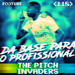 #118 The Pitch Invaders | Os Desafios da Base para o Profissional