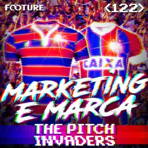 The Pitch Invaders #122 | O Marketing e as Marcas no Futebol