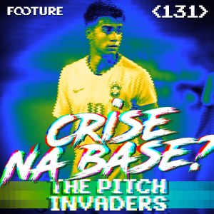 The Pitch Invaders #131 | A Base Está em Crise?