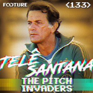 The Pitch Invaders #133 | O Legado de Telê Santana