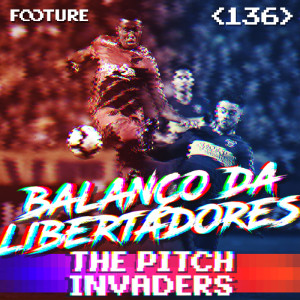 The Pitch Invaders #136 | Libertadores 2019 - Resumo da Primeira Fase