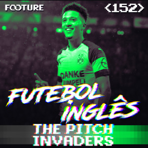 The Pitch Invaders #152 | A Reformulação do Futebol Inglês