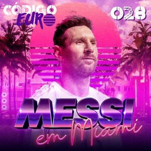 Código Euro #28 | Messi no Inter Miami e o fim de uma Era na Europa