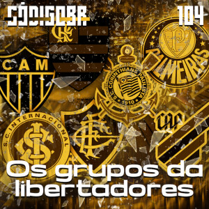 Código BR #104 | Análise dos grupos dos brasileiros na Libertadores 2023