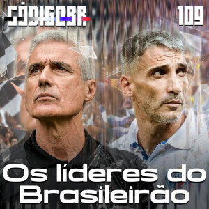 Código BR #109 | Luxemburgo no Corinthians, Botafogo e Fortaleza líderes e o Cruzeiro de Pepa