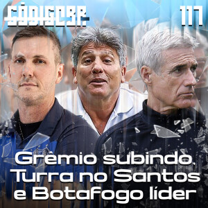 Código BR #117 | A consistência do Botafogo, variações do Grêmio e desafios de Turra