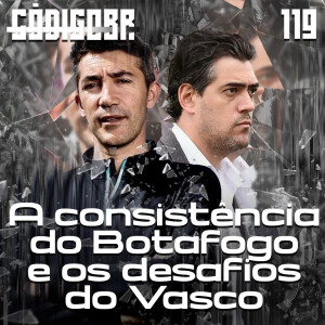 Código BR #119 | A força do Botafogo, futuro do Vasco e o mercado no Brasil