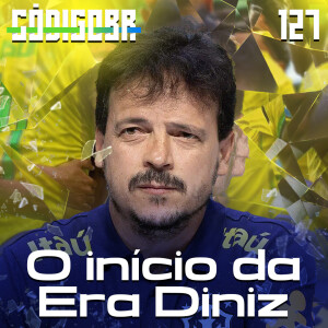 Código BR #127 | O início da ’Era Diniz’ na Seleção Brasileira