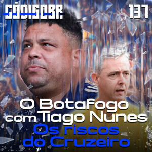 Código BR #137 | Tiago Nunes no Botafogo, os riscos do Cruzeiro e o Vitória na Série A