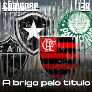 Código BR #139 | Palmeiras, Flamengo, Botafogo e Galo: quem leva o título?