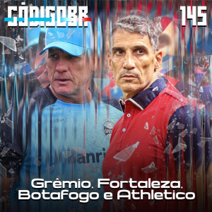 CÓDIGO BR #145 | Inícios de Grêmio, Fortaleza e Athletico, e a má fase do Botafogo