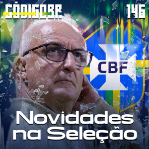 CÓDIGO BR #146 | POSSÍVEIS NOVIDADES NA PRIMEIRA CONVOCAÇÃO DE DORIVAL NA SELEÇÃO