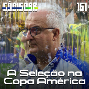 CÓDIGO BR #161 | A SELEÇÃO NA COPA AMÉRICA