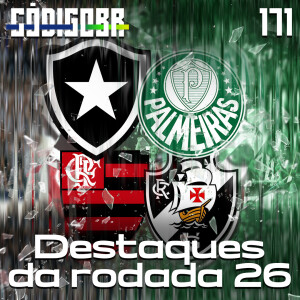 CÓDIGO BR #171 | DESTAQUES DA 26ª RODADA DO BRASILEIRÃO