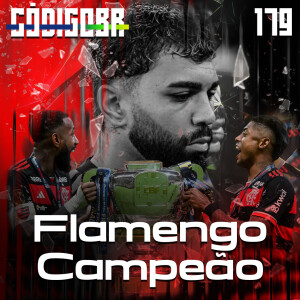 CÓDIGO BR #179 | FLAMENGO PENTACAMPEÃO E DESPEDIDA DE GABIGOL