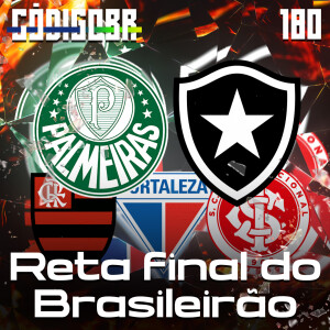 CÓDIGO BR #180 | A RETA FINAL DO BRASILEIRÃO